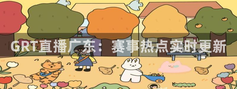 雨燕足球直播平台：GRT直播广东：赛事热点实时更新